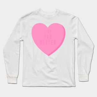 I’ve Had Better Mean Candy Heart Valentine’s Day Long Sleeve T-Shirt